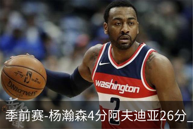 季前赛-杨瀚森4分阿夫迪亚26分 开拓者胜国王